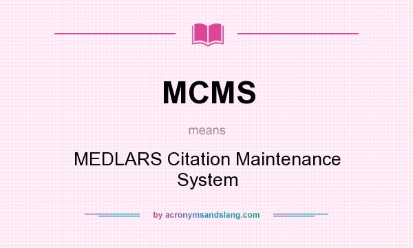 What does MCMS mean? It stands for MEDLARS Citation Maintenance System