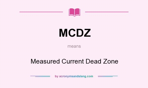 What does MCDZ mean? It stands for Measured Current Dead Zone
