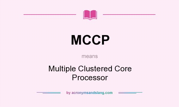 What does MCCP mean? It stands for Multiple Clustered Core Processor