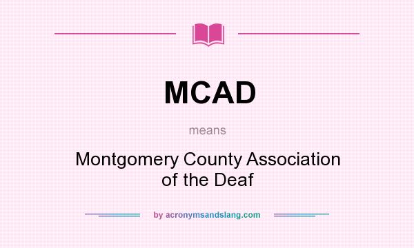 What does MCAD mean? It stands for Montgomery County Association of the Deaf