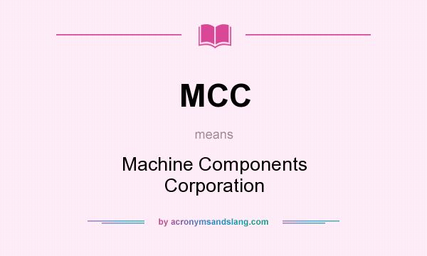 What does MCC mean? It stands for Machine Components Corporation