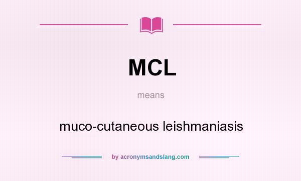 What does MCL mean? It stands for muco-cutaneous leishmaniasis