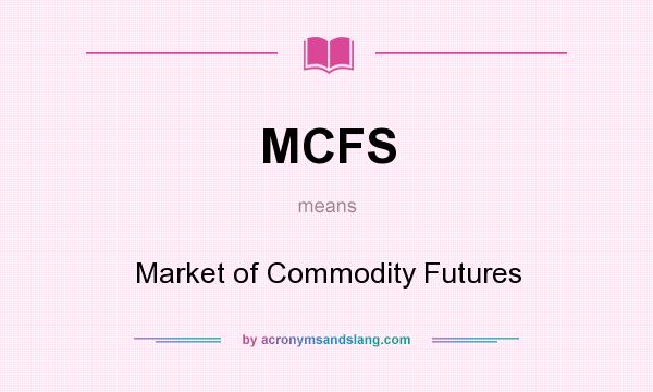 What does MCFS mean? It stands for Market of Commodity Futures