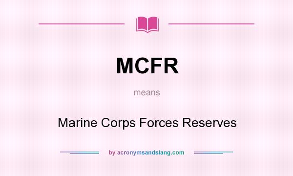 What does MCFR mean? It stands for Marine Corps Forces Reserves