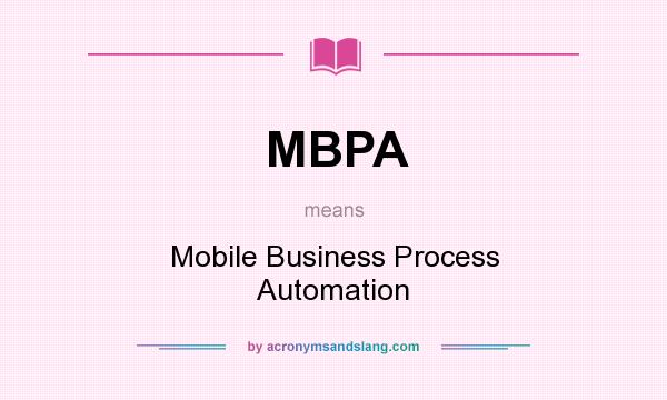 What does MBPA mean? It stands for Mobile Business Process Automation