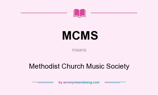 What does MCMS mean? It stands for Methodist Church Music Society