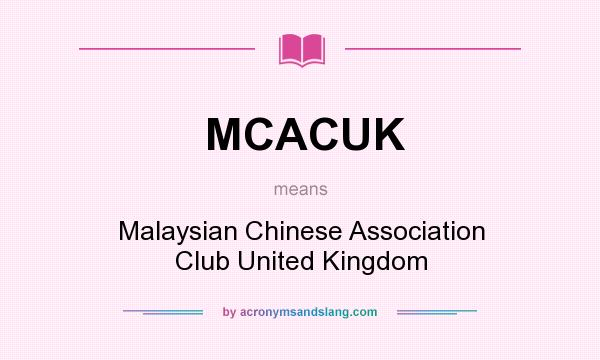 What does MCACUK mean? It stands for Malaysian Chinese Association Club United Kingdom