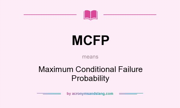 What does MCFP mean? It stands for Maximum Conditional Failure Probability