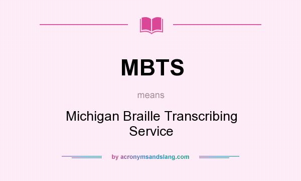 What does MBTS mean? It stands for Michigan Braille Transcribing Service