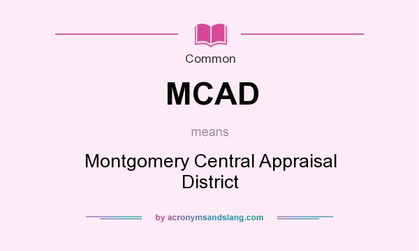 What does MCAD mean? It stands for Montgomery Central Appraisal District