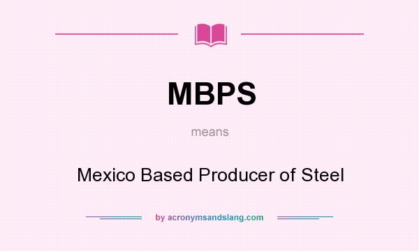 What does MBPS mean? It stands for Mexico Based Producer of Steel