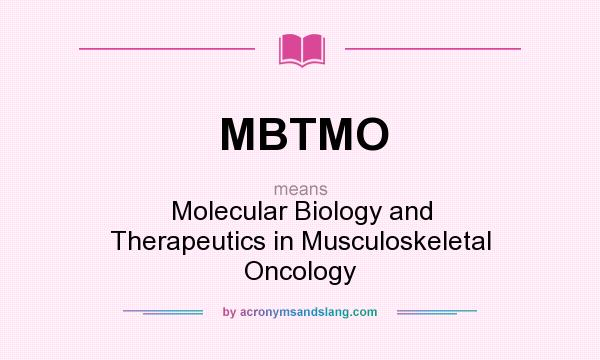 What does MBTMO mean? It stands for Molecular Biology and Therapeutics in Musculoskeletal Oncology