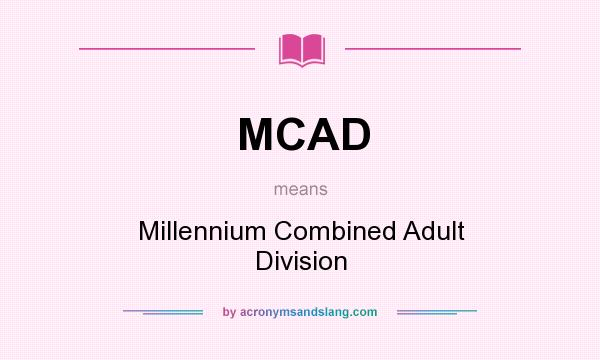 What does MCAD mean? It stands for Millennium Combined Adult Division