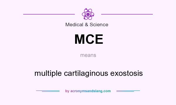 What does MCE mean? It stands for multiple cartilaginous exostosis