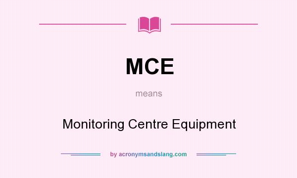 What does MCE mean? It stands for Monitoring Centre Equipment