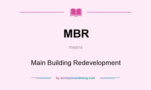 What does MBR mean? It stands for Main Building Redevelopment