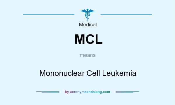 What does MCL mean? It stands for Mononuclear Cell Leukemia