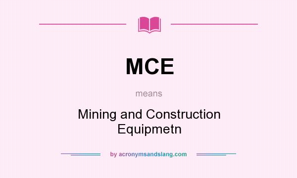 What does MCE mean? It stands for Mining and Construction Equipmetn