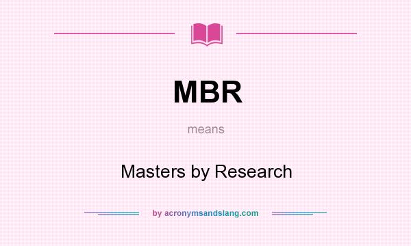 What does MBR mean? It stands for Masters by Research