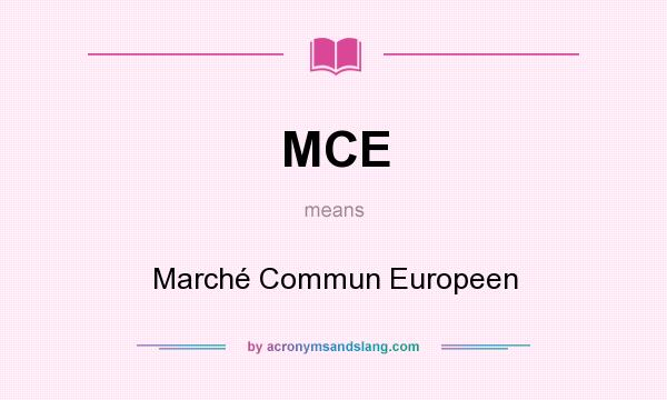 What does MCE mean? It stands for Marché Commun Europeen