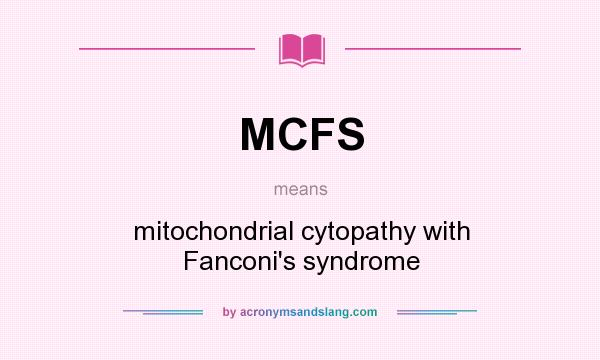 What does MCFS mean? It stands for mitochondrial cytopathy with Fanconi`s syndrome