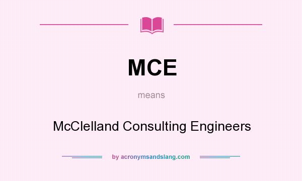 What does MCE mean? It stands for McClelland Consulting Engineers