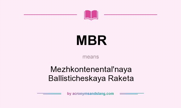 What does MBR mean? It stands for Mezhkontenental`naya Ballisticheskaya Raketa