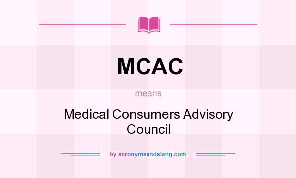 What does MCAC mean? It stands for Medical Consumers Advisory Council