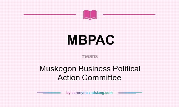 What does MBPAC mean? It stands for Muskegon Business Political Action Committee