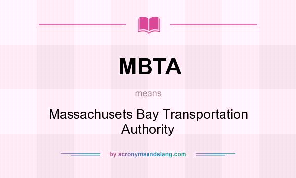 What does MBTA mean? It stands for Massachusets Bay Transportation Authority