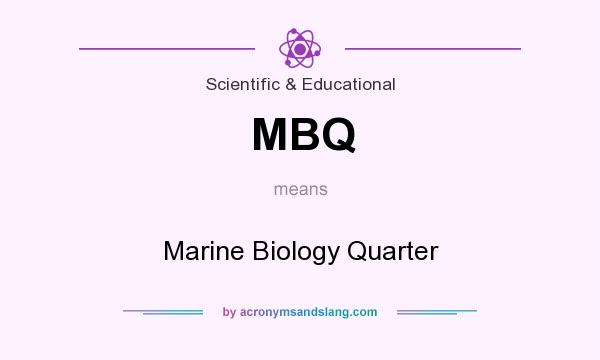 What does MBQ mean? It stands for Marine Biology Quarter
