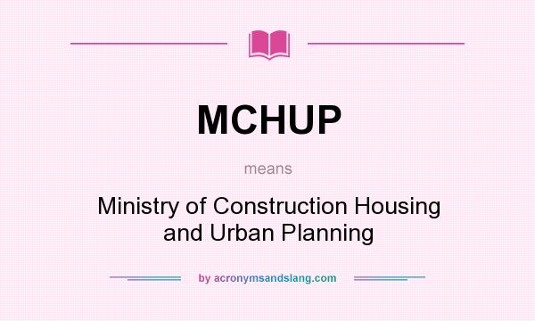 What does MCHUP mean? It stands for Ministry of Construction Housing and Urban Planning