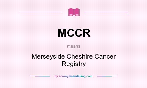 What does MCCR mean? It stands for Merseyside Cheshire Cancer Registry