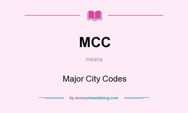 What does MCC mean? It stands for Major City Codes