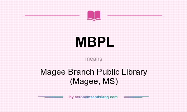 What does MBPL mean? It stands for Magee Branch Public Library (Magee, MS)