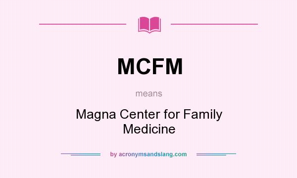 What does MCFM mean? It stands for Magna Center for Family Medicine
