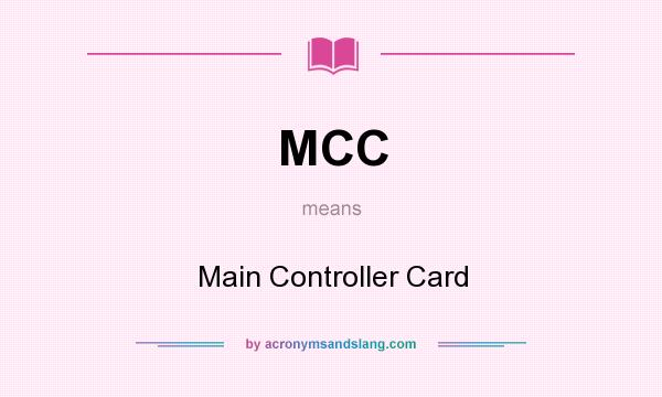 What does MCC mean? It stands for Main Controller Card
