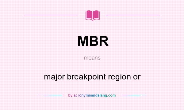 What does MBR mean? It stands for major breakpoint region or