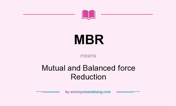 What does MBR mean? It stands for Mutual and Balanced force Reduction