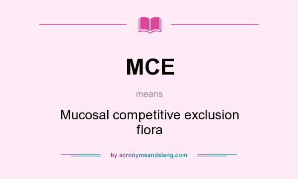 What does MCE mean? It stands for Mucosal competitive exclusion flora