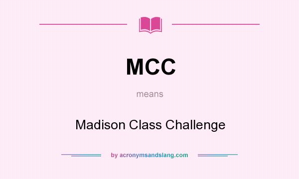 What does MCC mean? It stands for Madison Class Challenge