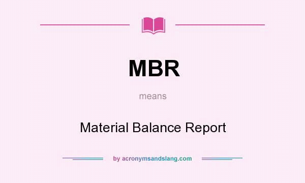 What does MBR mean? It stands for Material Balance Report