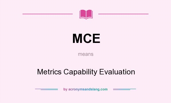 What does MCE mean? It stands for Metrics Capability Evaluation