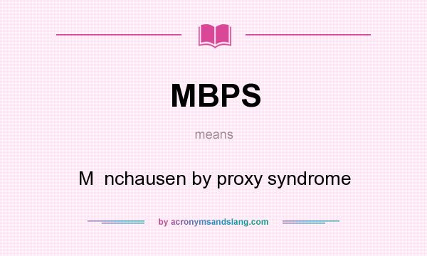 What does MBPS mean? It stands for M  nchausen by proxy syndrome