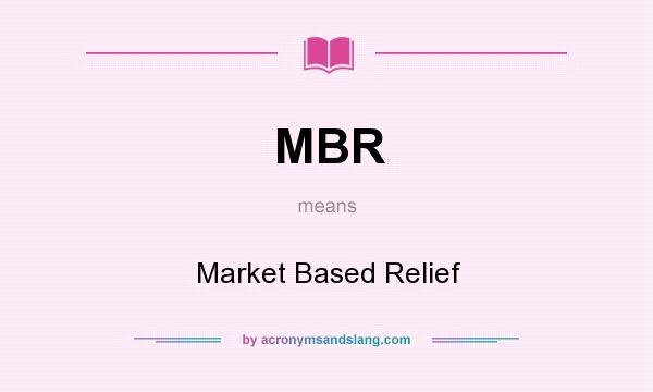 What does MBR mean? It stands for Market Based Relief