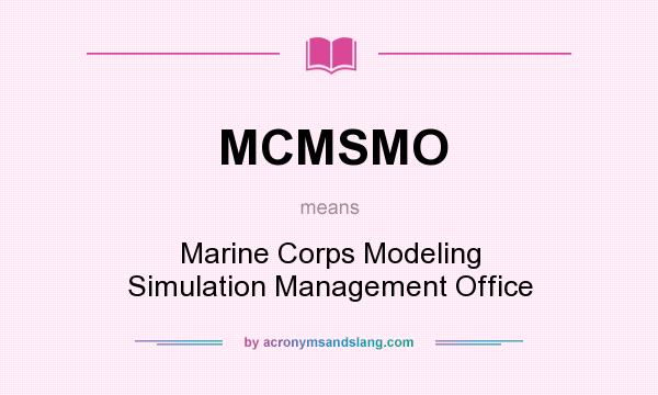 What does MCMSMO mean? It stands for Marine Corps Modeling Simulation Management Office