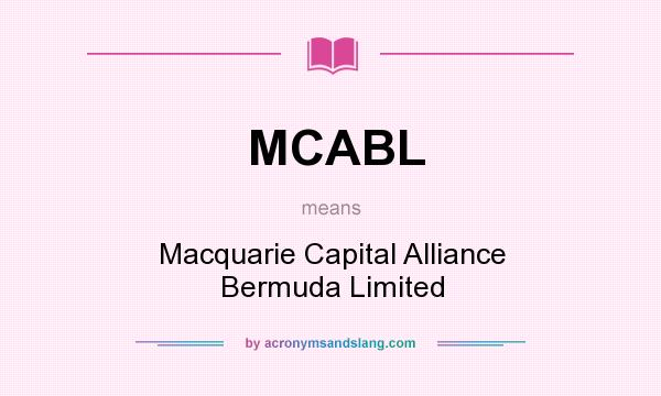 What does MCABL mean? It stands for Macquarie Capital Alliance Bermuda Limited
