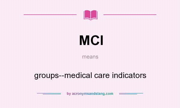 What does MCI mean? It stands for groups--medical care indicators