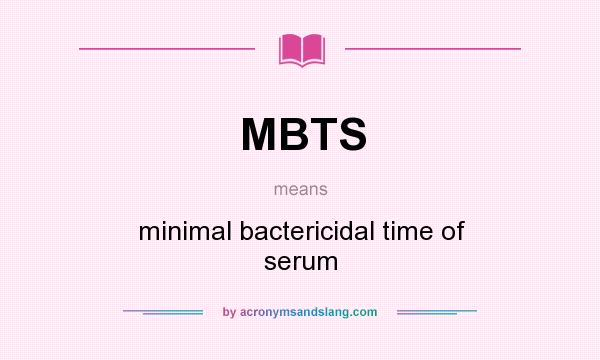 What does MBTS mean? It stands for minimal bactericidal time of serum