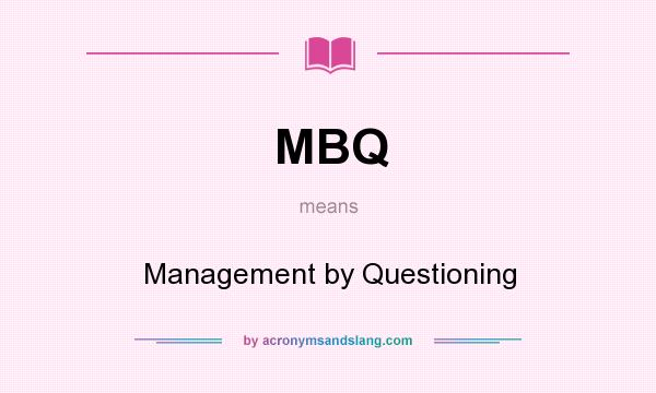 What does MBQ mean? It stands for Management by Questioning